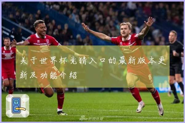 关于世界杯竞猜入口的最新版本更新及功能介绍