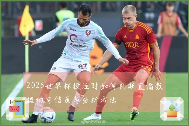 2026世界杯投注时如何判断直播数据的可信度与分析方法