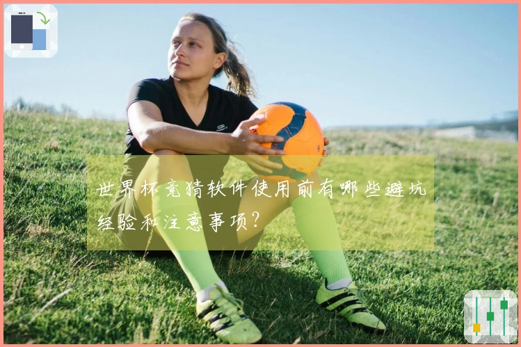 世界杯竞猜软件使用前有哪些避坑经验和注意事项？